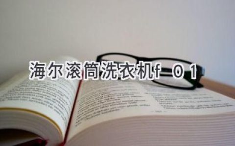 海尔滚筒洗衣机故障代码F01：原因解析及解决方法