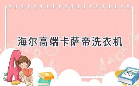 高端洗衣新体验：卡萨帝洗衣机带你领略科技之美