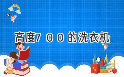 高度700的洗衣机：选择合适的尺寸，提升家居生活品质