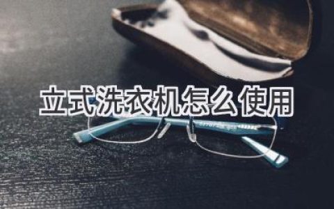 轻松搞定衣物清洗！立式洗衣机使用全攻略