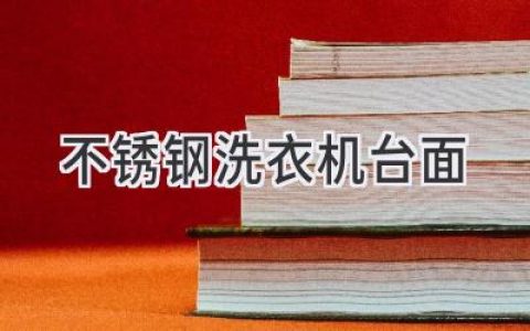 不锈钢洗衣机台面：耐用美观，提升洗衣空间颜值