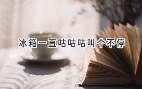 冰箱发出奇怪声音，别慌！可能是这些原因在作怪！