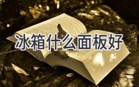 选购冰箱，面板材质如何抉择？从耐用、美观、清洁等方面全面分析