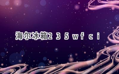 海尔冰箱235wfci