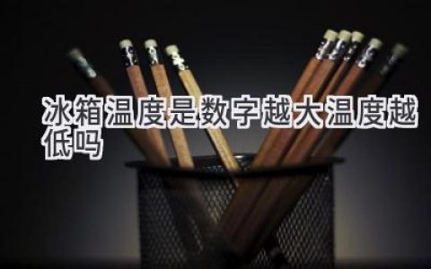 冰箱温度数字越大，真的越冷吗？揭秘冷藏室温度的秘密