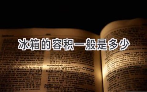 冷藏保鲜，容量够用才安心：选购冰箱容量指南