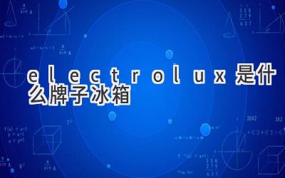 electrolux是什么牌子冰箱