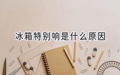 冰箱特别响是什么原因