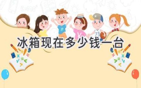 冰箱价格揭秘：从入门到高端，总有一款适合你