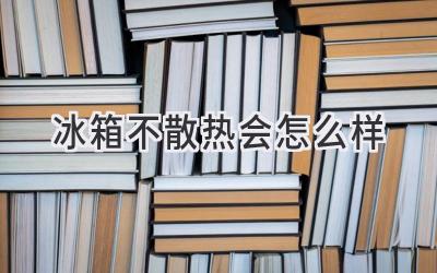 冰箱不散热会怎么样