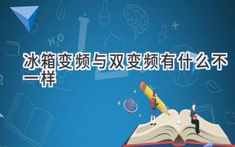 冰箱变频和双变频：技术差异与选购指南