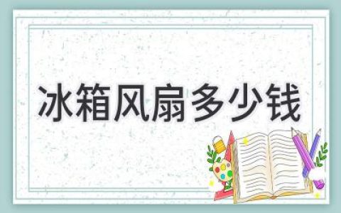 冰箱风扇价格揭秘：帮你选购最合适的制冷神器