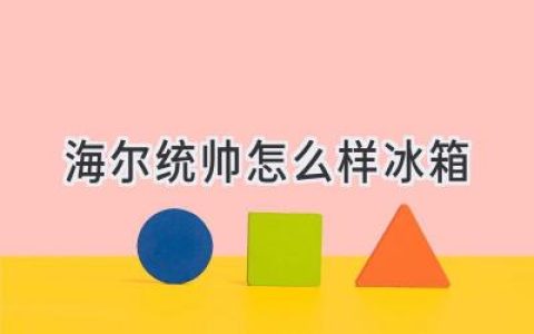 海尔统帅冰箱：值得信赖的选择？深度解析冰箱优缺点