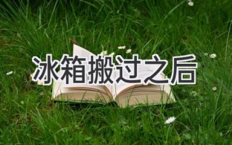 冰箱搬家后的“重启”：如何让它重回巅峰状态