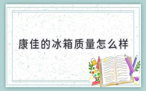 康佳冰箱：值得信赖的选择吗？