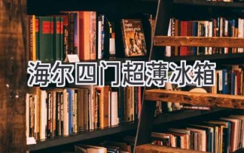 海尔冰箱：纤薄设计，智慧科技，让你的厨房更时尚更智能