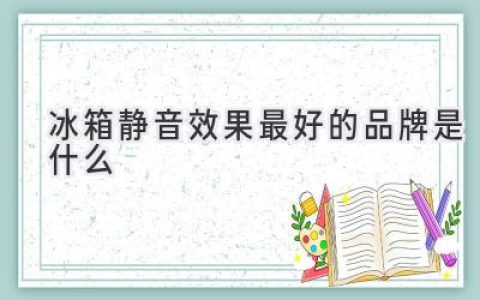 别让冰箱噪音打扰你的宁静：揭秘静音效果最佳的品牌