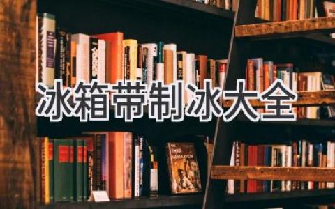 冰箱制冰功能全攻略：从原理到技巧，轻松享受冰爽体验