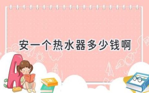 安装热水器需要多少钱？一文带你了解安装费用和省钱技巧