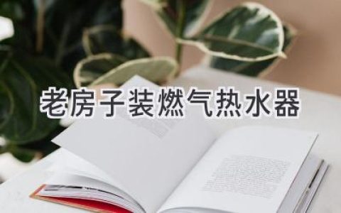 老房子改造：燃气热水器安装指南，告别冰冷浴室！