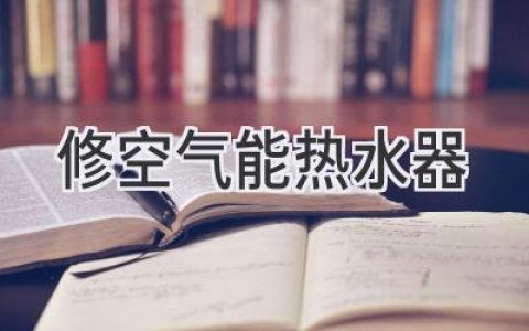 空气能热水器故障维修指南：从常见问题到专业解决方案