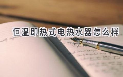 畅享即刻热水：恒温即热式电热水器体验