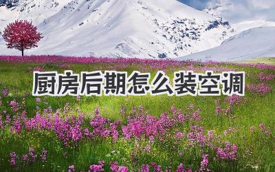 厨房后期怎么装空调