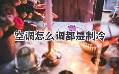 空调怎么调都是制冷